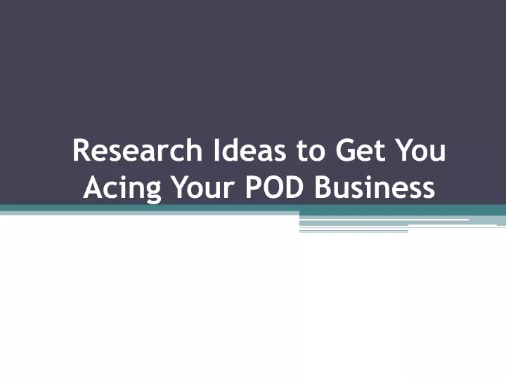 research ideas to get you acing your pod business