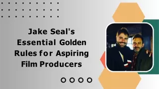 Jake Seal's Essential Golden Rules for Aspiring Film Producers