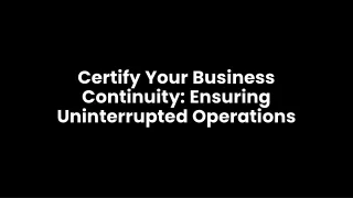 Certify Your Business Continuity - Ensuring Uninterrupted Operations