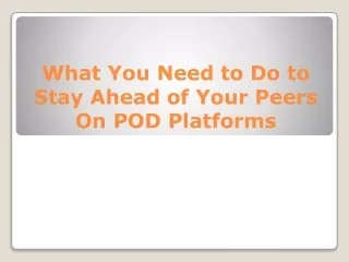 What You Need to Do to Stay Ahead of Your Peers On POD Platforms