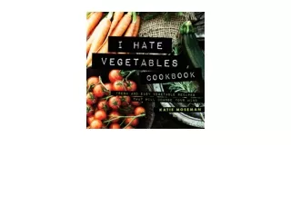 Download PDF I Hate Vegetables Cookbook Fresh and Easy Vegetable Recipes That Wi
