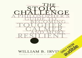 [PDF] DOWNLOAD The Stoic Challenge: A Philosopher's Guide to Becoming Tougher, Calmer, and More Resilient