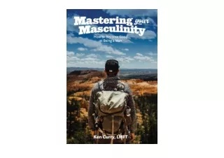 PDF read online Mastering Your Masculinity How to Become Good at Becoming a Man