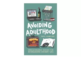 Download Avoiding Adulthood Irresponsible Advice for Begrudging Grown Ups Life I