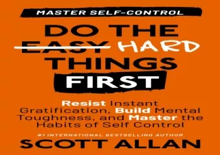 [EBOOK] DOWNLOAD Do the Hard Things First: Master Self-Control: Resist Instant Gratification, Build Mental Toughness, an
