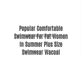 Popular Comfortable Swimwear For Fat Women In Summer Plus Size Swimwear Wacoal