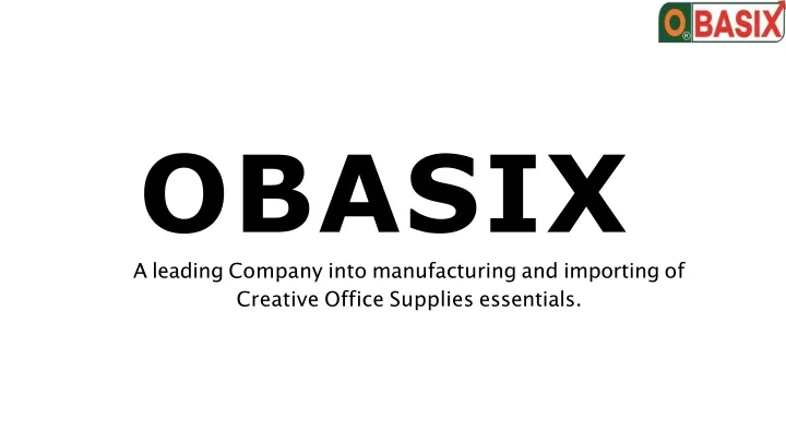 obasix a leading company into manufacturing and importing of creative office supplies essentials