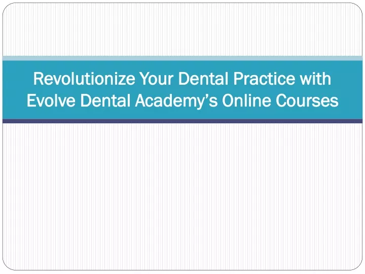 revolutionize your dental practice with evolve dental academy s online courses