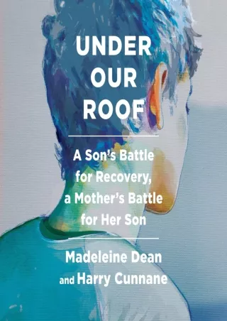 [Ebook] Under Our Roof: A Son's Battle for Recovery, a Mother's Battle for Her Son