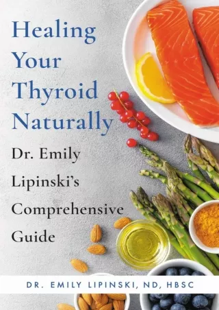 Full DOWNLOAD Healing Your Thyroid Naturally: Dr. Emily Lipinski's Comprehensive Guide