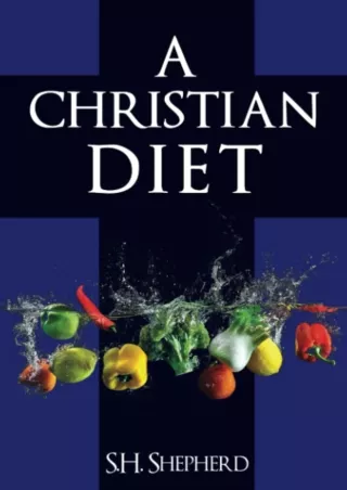 get [PDF] Download A Christian Diet: For Healing, Rejuvenation, Optimum Health and A Simpler Life