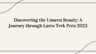 Discovering the Unseen Beauty: A Journey through Lares Trek Peru 2023