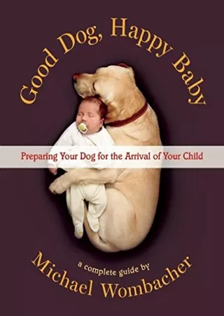 $PDF$/READ/DOWNLOAD Good Dog, Happy Baby: Preparing Your Dog for the Arrival of Your Child