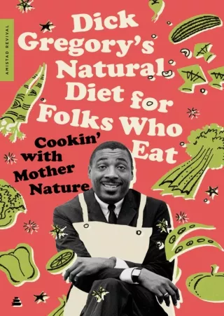 [PDF READ ONLINE] Dick Gregory's Natural Diet for Folks Who Eat: Cookin' with Mother Nature
