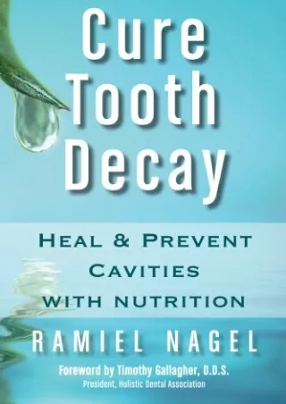 [READ DOWNLOAD] Cure Tooth Decay: Heal and Prevent Cavities with Nutrition, 2nd Edition