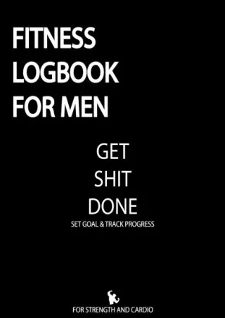 Download Book [PDF] Fitness Logbook For Men Get Shit Done: 100 Days for The Best Version of