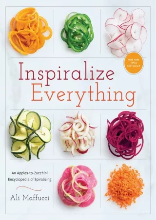 READ [PDF] Inspiralize Everything: An Apples-to-Zucchini Encyclopedia of Spiralizing: A