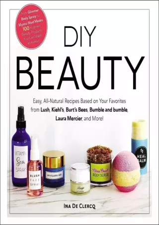 [PDF READ ONLINE] DIY Beauty: Easy, All-Natural Recipes Based on Your Favorites from Lush,