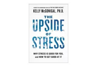 PDF read online The Upside of Stress Why Stress Is Good for You and How to Get G