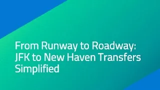 From Runway to Roadway JFK to New Haven Transfers Simplified