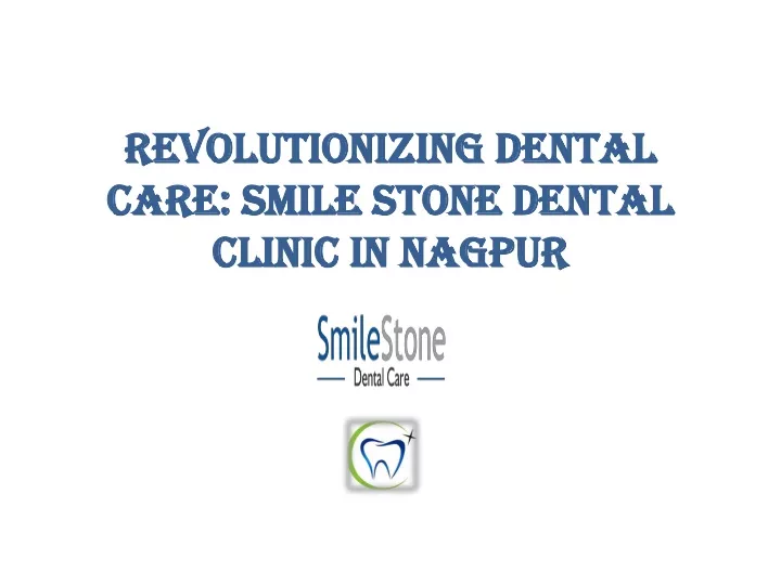 revolutionizing dental care smile stone dental clinic in nagpur