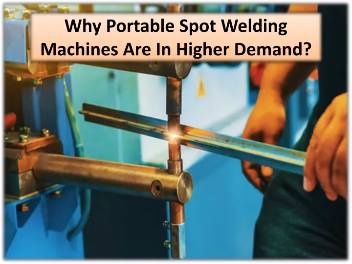 why portable spot welding machines are in higher demand