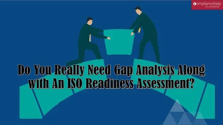 do you really need gap analysis along with an iso readiness assessment