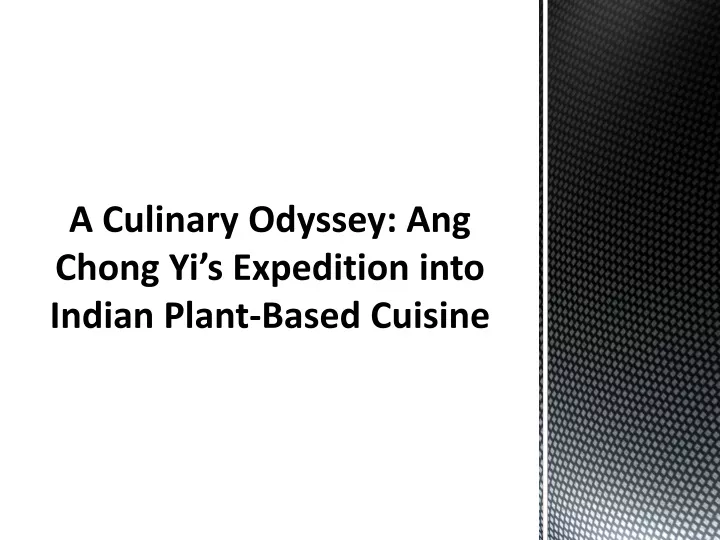 a culinary odyssey ang chong yi s expedition into indian plant based cuisine
