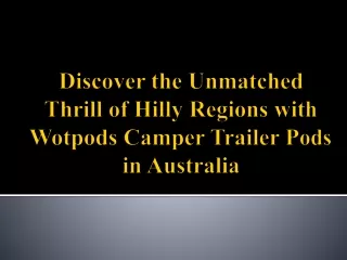 Discover Thrill of Hilly Regions with Wotpods Camper Trailer Pods in Australia