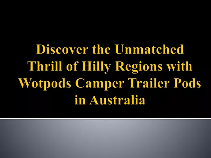 discover the unmatched thrill of hilly regions with wotpods camper trailer pods in australia