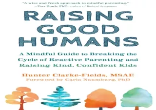 FULL DOWNLOAD (PDF) Raising Good Humans: A Mindful Guide to Breaking the Cycle of Reactive Parenting and Raising Kind, C