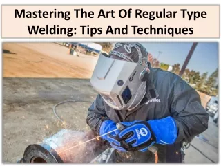 mastering the art of regular type welding tips and techniques