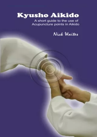 [READ DOWNLOAD] Kyusho Aikido: A short guide to the use of Acupuncture points in