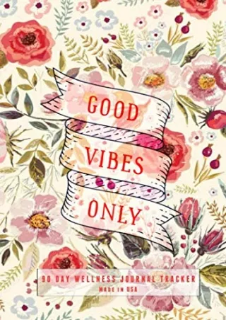 Full Pdf Good Vibes Only 90 Day Wellness Journal Tracker Made in USA: Daily Food, Mood,