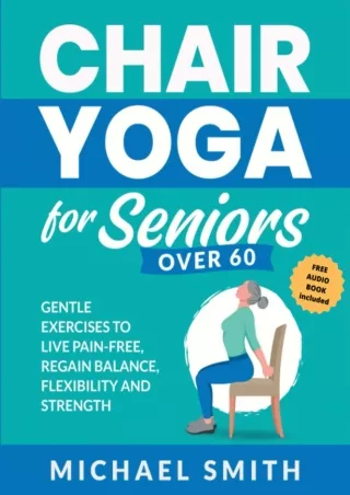 Full Pdf Chair Yoga for Seniors Over 60: Gentle Exercises to Live Pain-Free, Regain