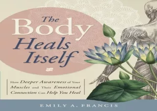 DOWNLOAD The Body Heals Itself: How Deeper Awareness of Your Muscles and Their E