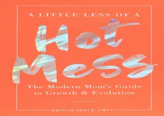 READ A Little Less of a Hot Mess: The Modern Mom's Guide to Growth & Evolution