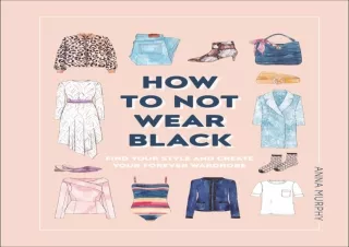 PDF DOWNLOAD How to Not Wear Black: Find Your Style and Create Your Forever Ward