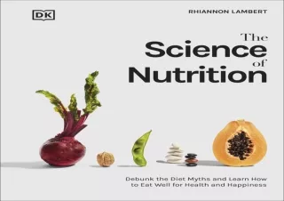 DOWNLOAD The Science of Nutrition: Debunk the Diet Myths and Learn How to Eat Re