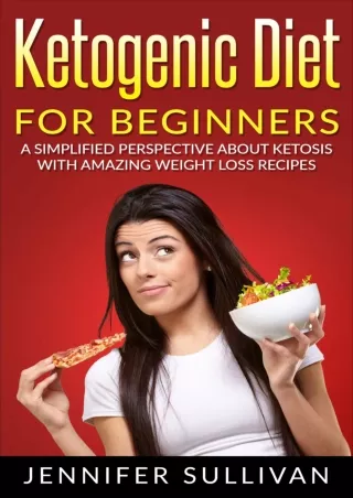 [READ DOWNLOAD] Ketogenic Diet For Beginners: A Simplified Perspective About Ketosis With