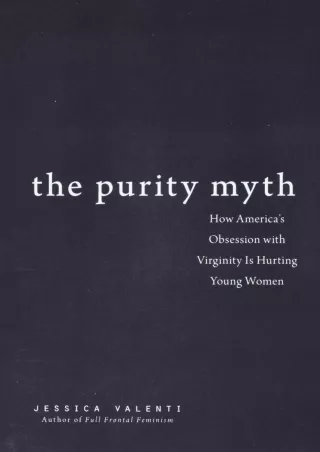 DOWNLOAD/PDF The Purity Myth: How America's Obsession with Virginity Is Hurting Young Women