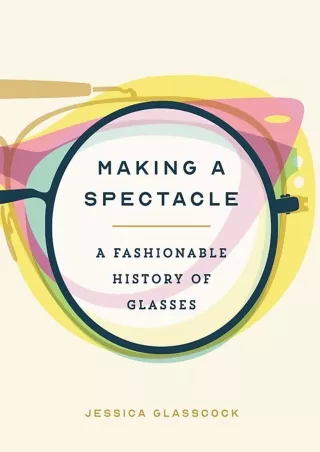 $PDF$/READ/DOWNLOAD Making a Spectacle: A Fashionable History of Glasses