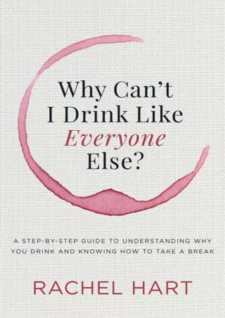 [PDF READ ONLINE] Why Can't I Drink Like Everyone Else?: A Step-by-Step Guide to Understanding