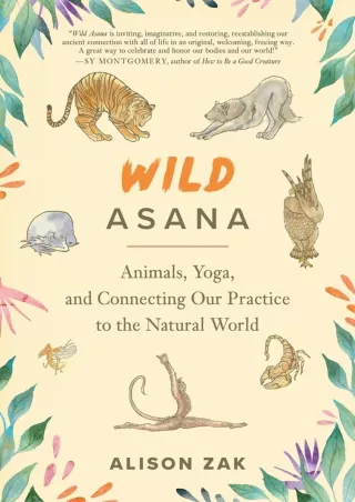 [PDF READ ONLINE] Wild Asana: Animals, Yoga, and Connecting Our Practice to the Natural World