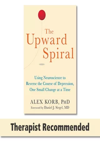 $PDF$/READ/DOWNLOAD The Upward Spiral: Using Neuroscience to Reverse the Course of Depression, One