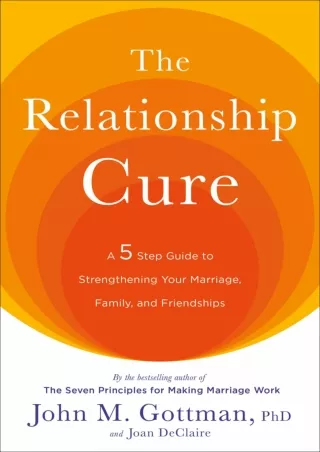 READ [PDF] The Relationship Cure: A 5 Step Guide to Strengthening Your Marriage, Family,