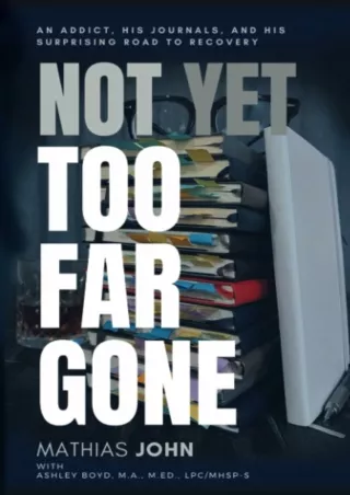 [PDF READ ONLINE] Not Yet Too Far Gone: An Addict, his journals, and his surprising road to