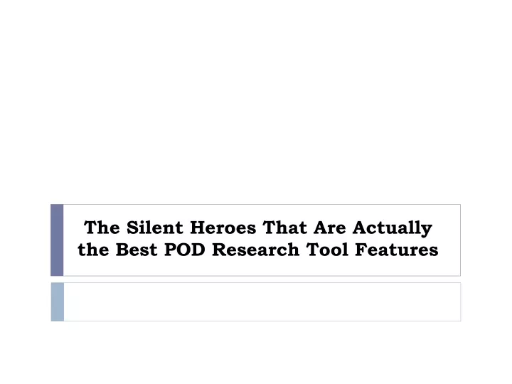 the silent heroes that are actually the best pod research tool features