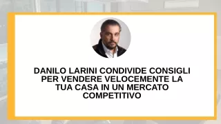 Danilo Larini condivide consigli per vendere velocemente la tua casa in un mercato competitivo