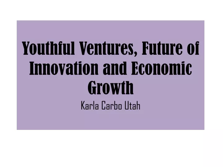 youthful ventures future of innovation and economic growth karla carbo utah